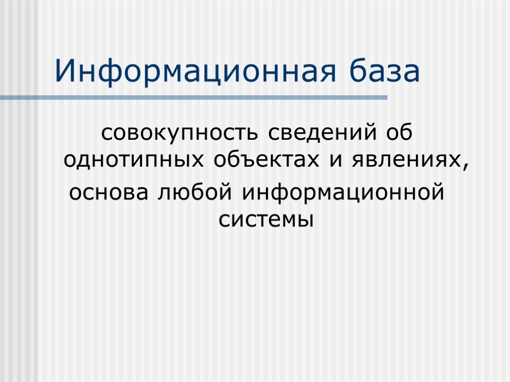 Информационная база совокупность сведений об однотипных объектах и явлениях, основа любой информационной системы